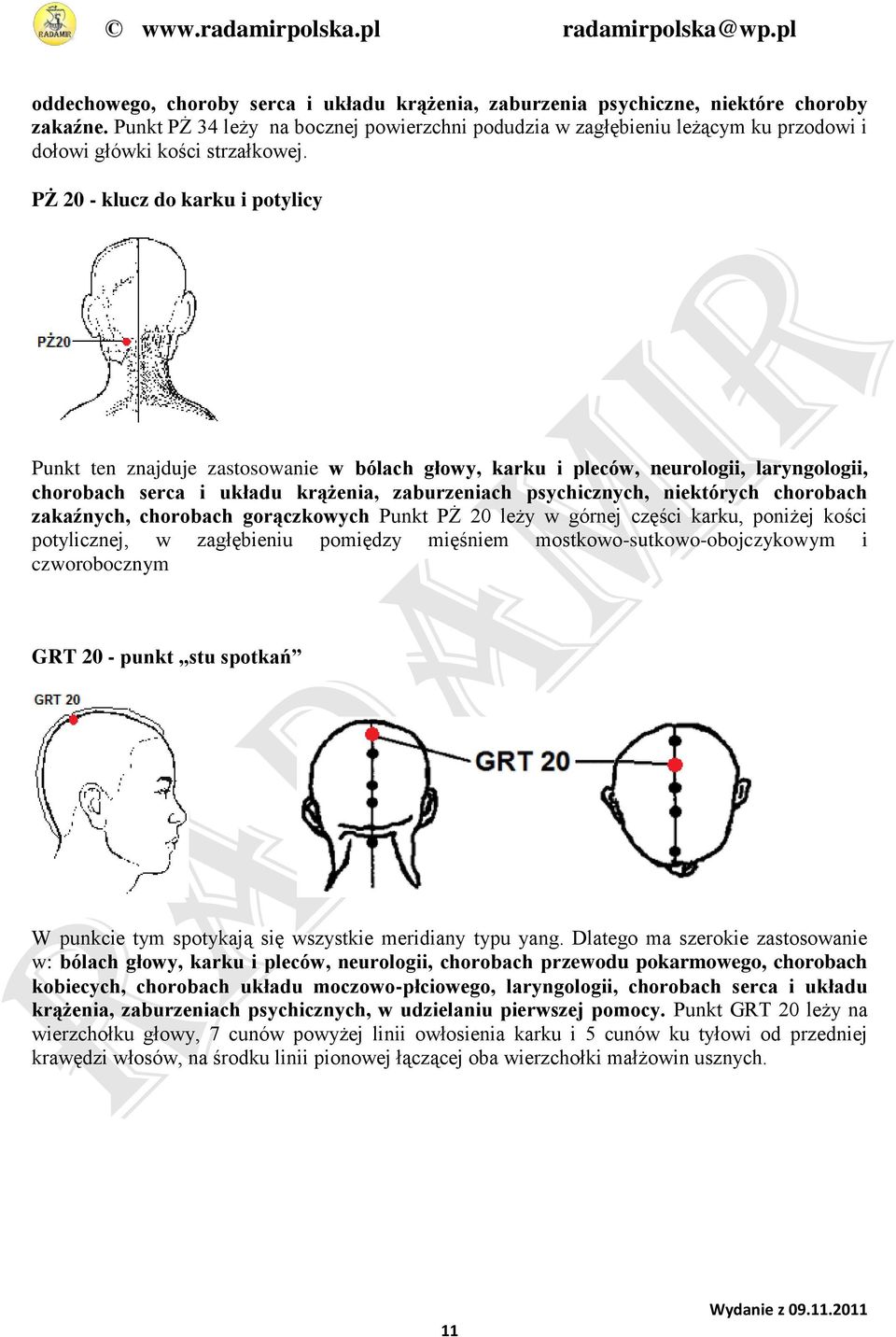 PŻ 20 - klucz do karku i potylicy Punkt ten znajduje zastosowanie w bólach głowy, karku i pleców, neurologii, laryngologii, chorobach serca i układu krążenia, zaburzeniach psychicznych, niektórych