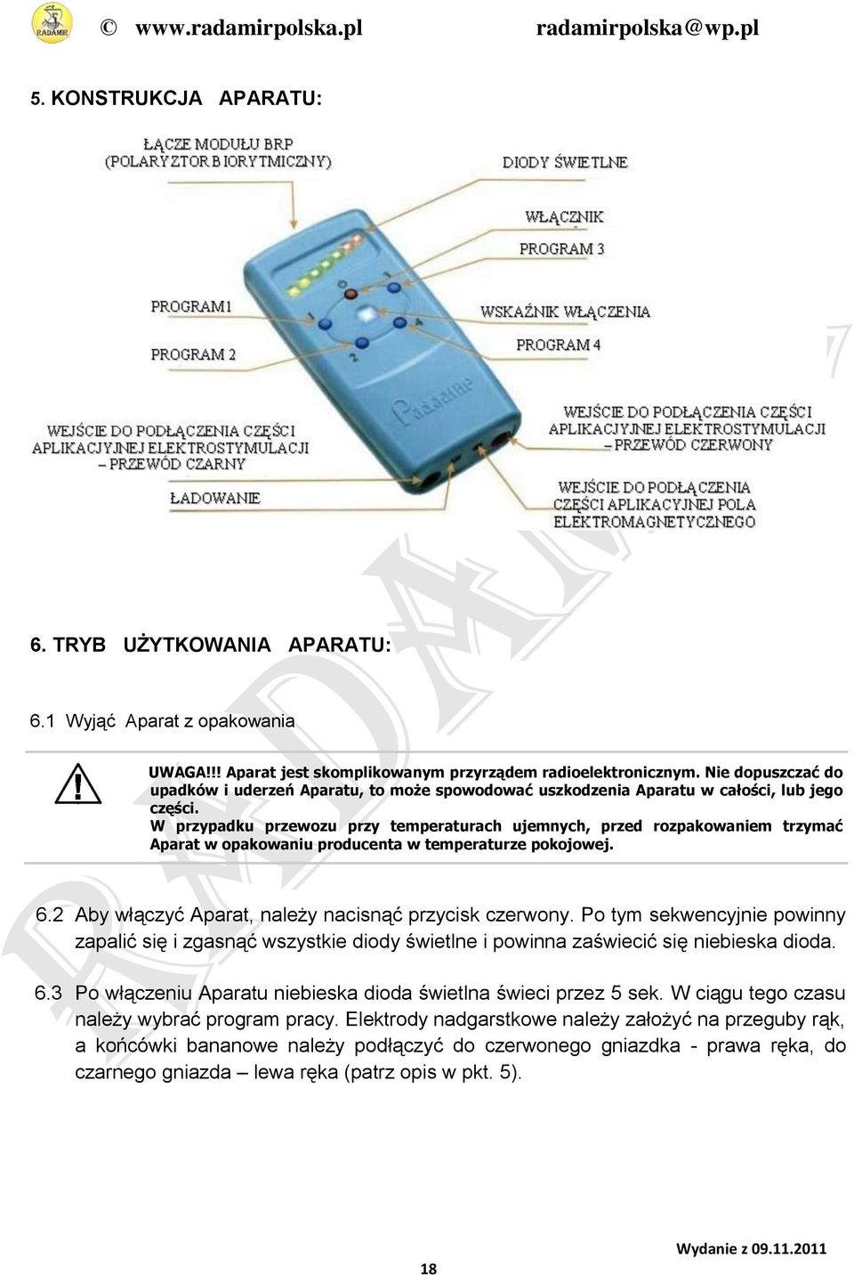 W przypadku przewozu przy temperaturach ujemnych, przed rozpakowaniem trzymać Aparat w opakowaniu producenta w temperaturze pokojowej. 6.2 Aby włączyć Aparat, należy nacisnąć przycisk czerwony.