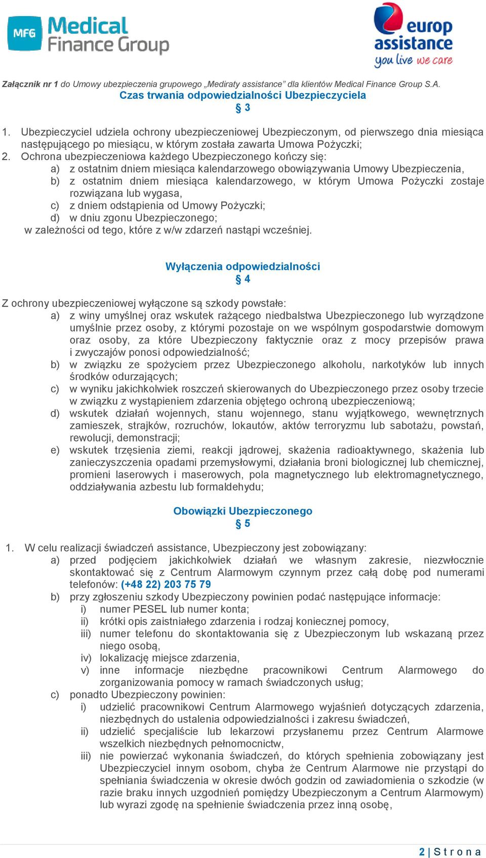 Ochrona ubezpieczeniowa każdego Ubezpieczonego kończy się: a) z ostatnim dniem miesiąca kalendarzowego obowiązywania Umowy Ubezpieczenia, b) z ostatnim dniem miesiąca kalendarzowego, w którym Umowa