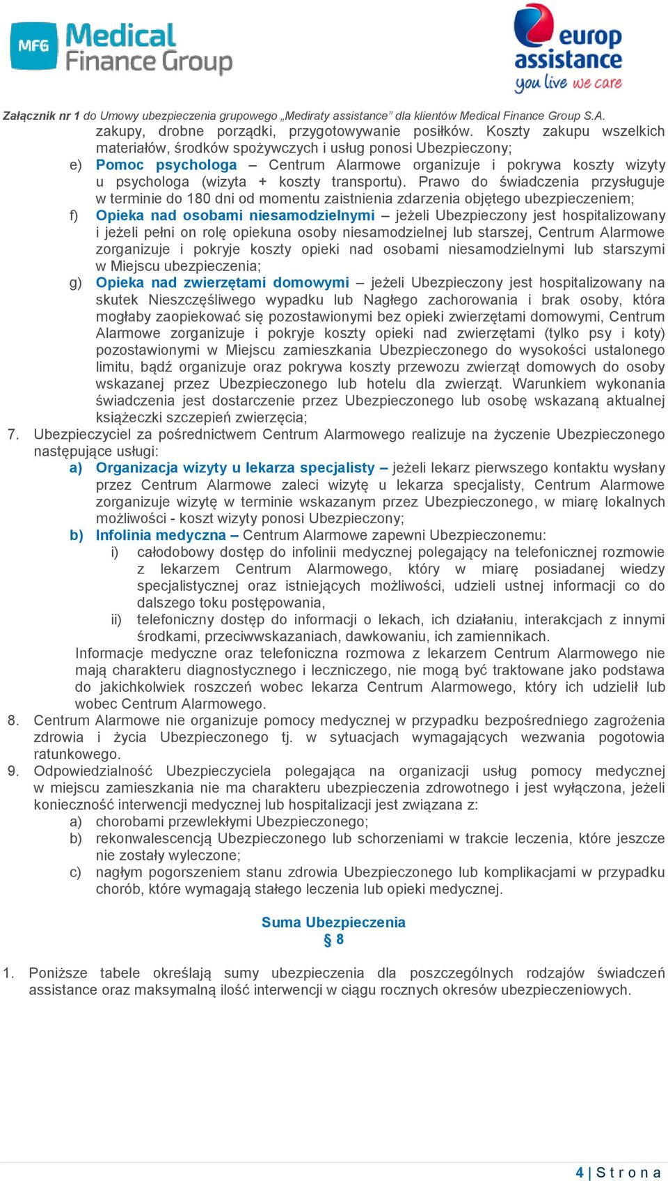 Prawo do świadczenia przysługuje w terminie do 180 dni od momentu zaistnienia zdarzenia objętego ubezpieczeniem; f) Opieka nad osobami niesamodzielnymi jeżeli Ubezpieczony jest hospitalizowany i