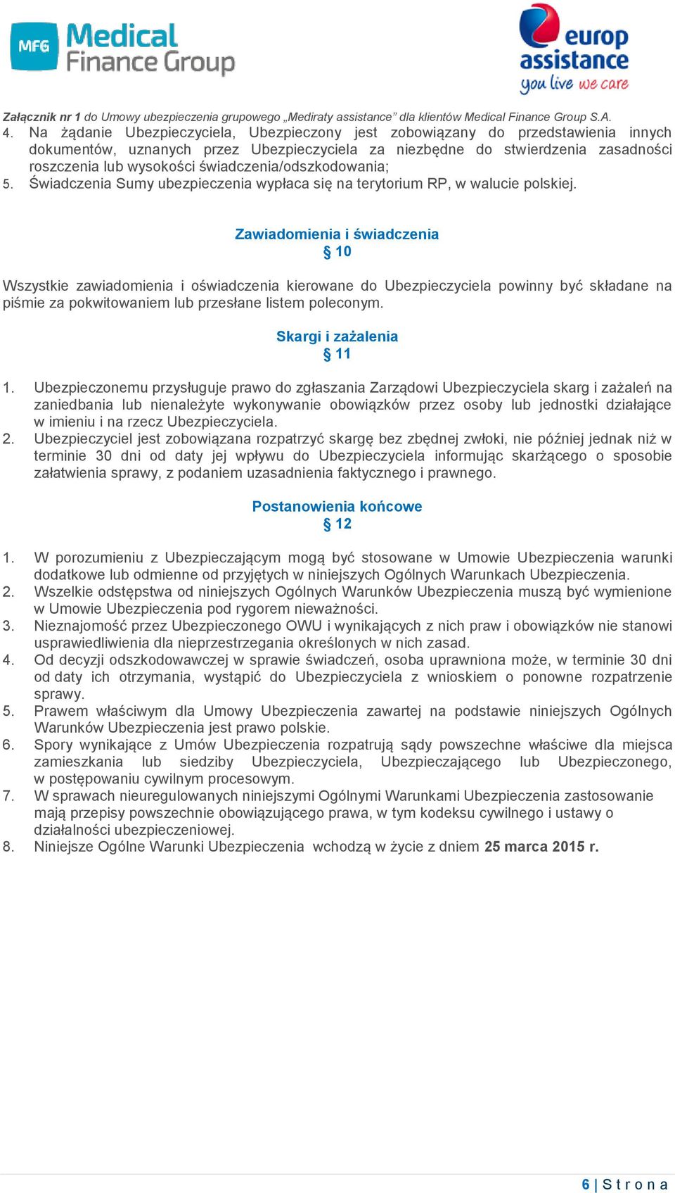 Zawiadomienia i świadczenia 10 Wszystkie zawiadomienia i oświadczenia kierowane do Ubezpieczyciela powinny być składane na piśmie za pokwitowaniem lub przesłane listem poleconym.