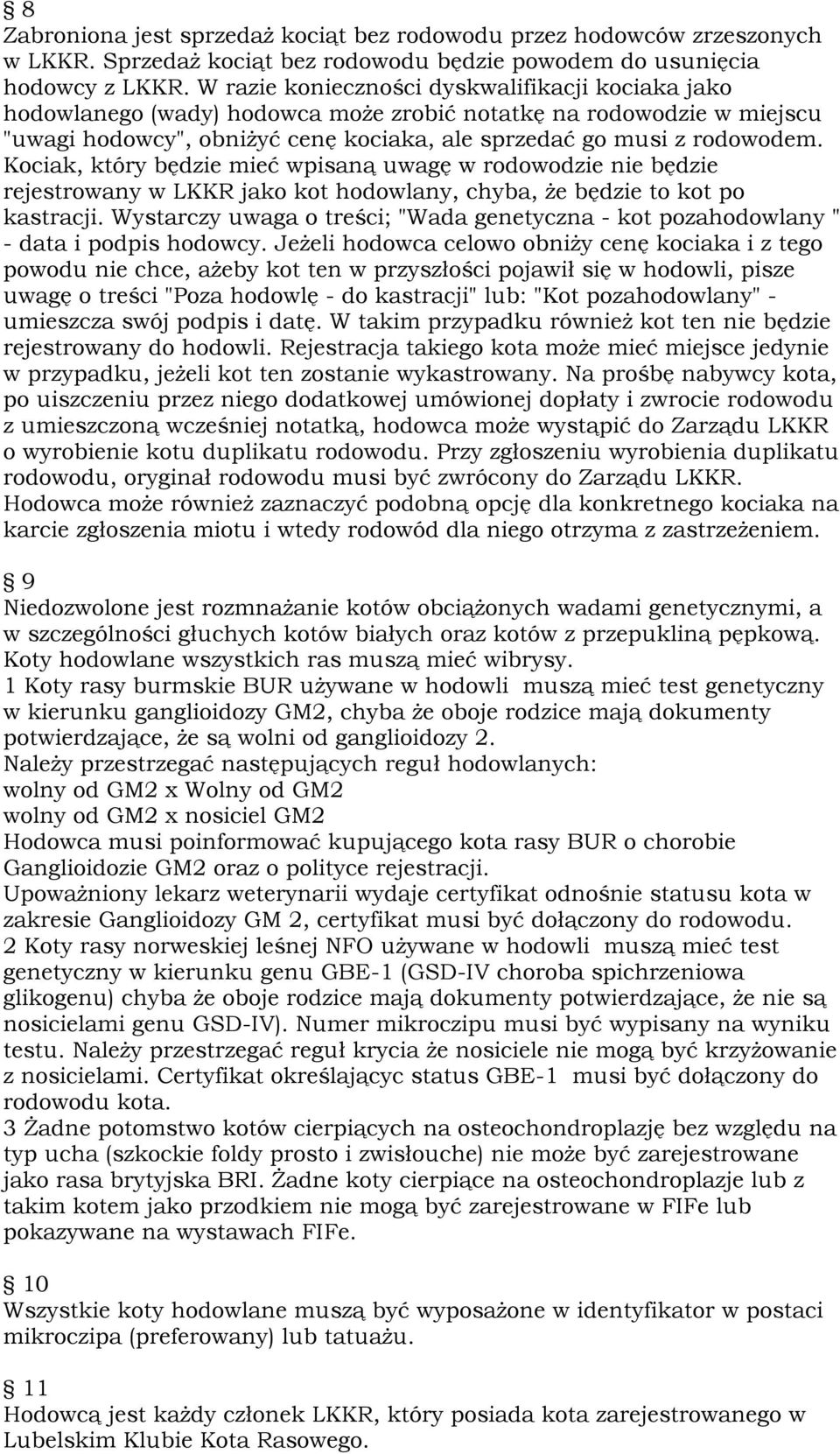 Kociak, który będzie mieć wpisaną uwagę w rodowodzie nie będzie rejestrowany w LKKR jako kot hodowlany, chyba, że będzie to kot po kastracji.