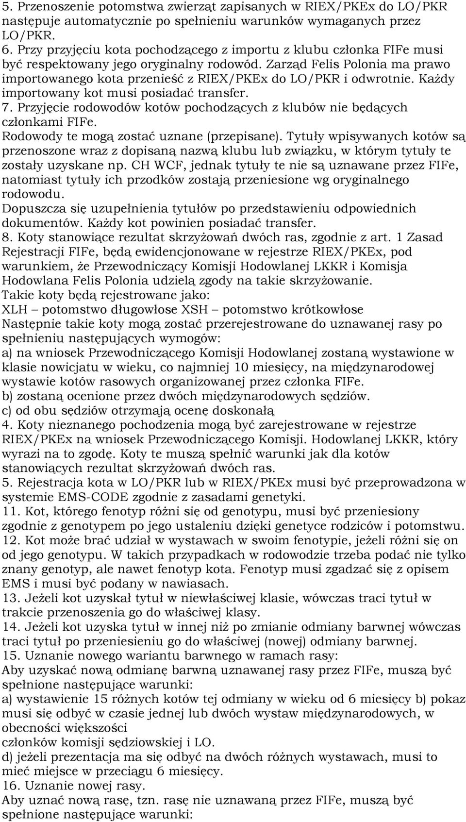 Zarząd Felis Polonia ma prawo importowanego kota przenieść z RIEX/PKEx do LO/PKR i odwrotnie. Każdy importowany kot musi posiadać transfer. 7.