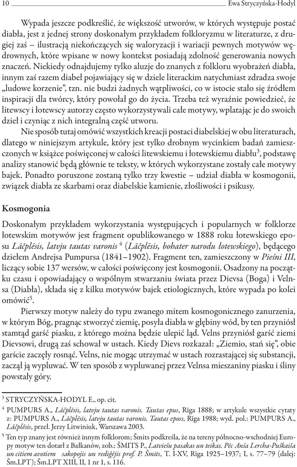 Niekiedy odnajdujemy tylko aluzje do znanych z folkloru wyobrażeń diabła, innym zaś razem diabeł pojawiający się w dziele literackim natychmiast zdradza swoje ludowe korzenie, tzn.