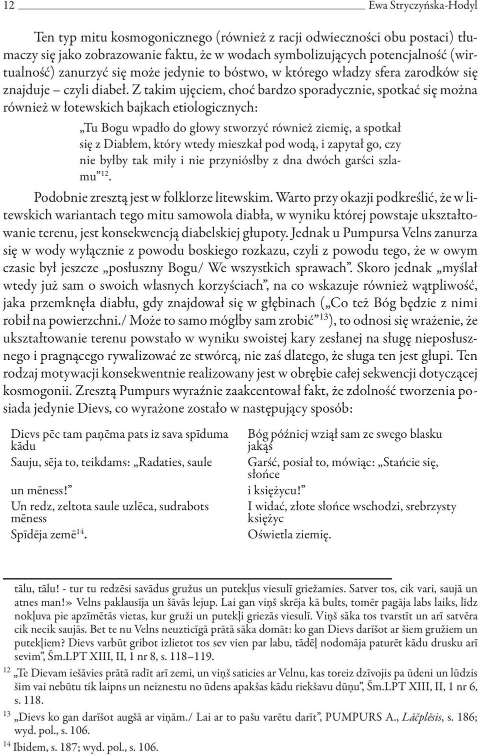 Z takim ujęciem, choć bardzo sporadycznie, spotkać się można również w łotewskich bajkach etiologicznych: Tu Bogu wpadło do głowy stworzyć również ziemię, a spotkał się z Diabłem, który wtedy