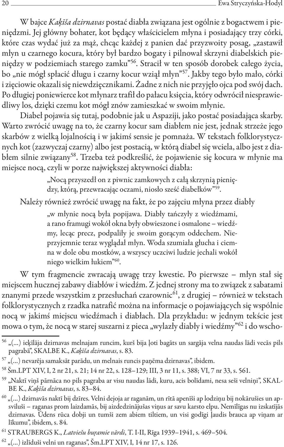 bogaty i pilnował skrzyni diabelskich pieniędzy w podziemiach starego zamku 56. Stracił w ten sposób dorobek całego życia, bo nie mógł spłacić długu i czarny kocur wziął młyn 57.