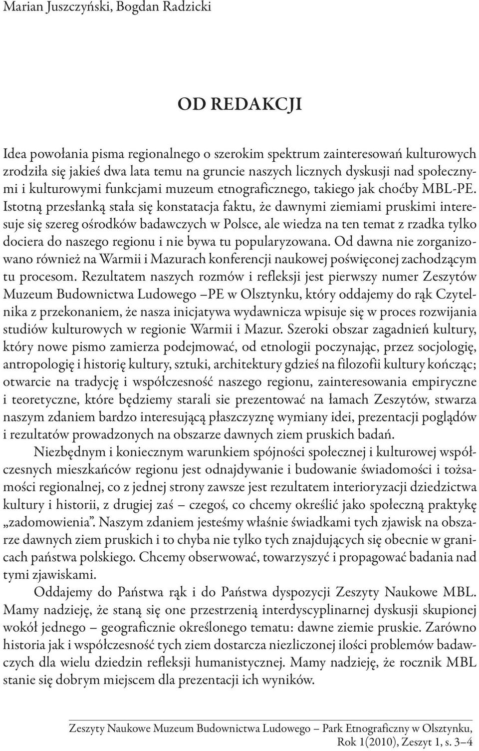 Istotną przesłanką stała się konstatacja faktu, że dawnymi ziemiami pruskimi interesuje się szereg ośrodków badawczych w Polsce, ale wiedza na ten temat z rzadka tylko dociera do naszego regionu i