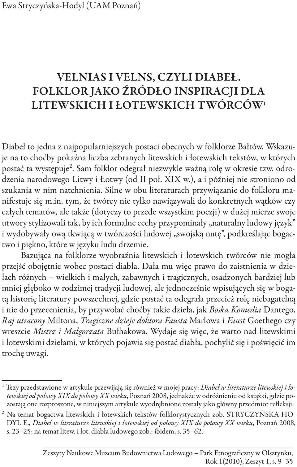 Wskazuje na to choćby pokaźna liczba zebranych litewskich i łotewskich tekstów, w których postać ta występuje 2. Sam folklor odegrał niezwykle ważną rolę w okresie tzw.