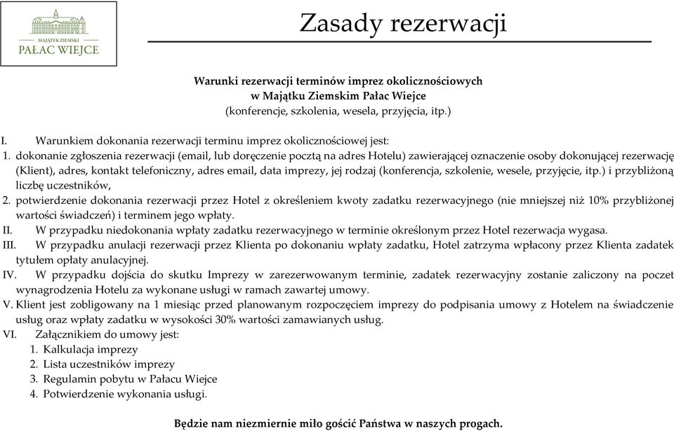 dokonanie zgłoszenia rezerwacji (email, lub doręczenie pocztą na adres Hotelu) zawierającej oznaczenie osoby dokonującej rezerwację (Klient), adres, kontakt telefoniczny, adres email, data imprezy,