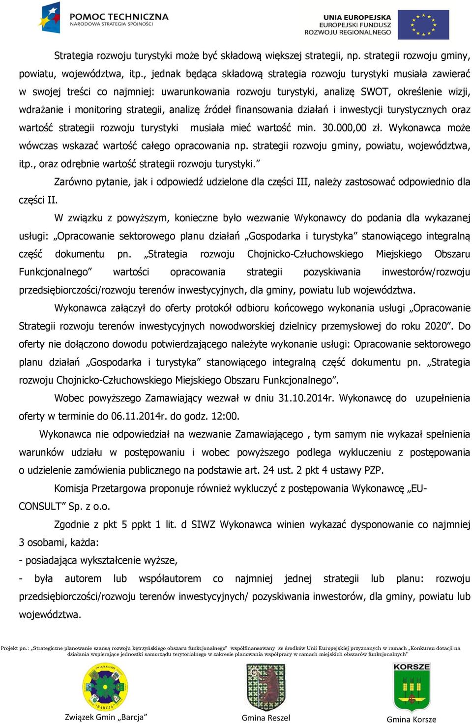 analizę źródeł finansowania działań i inwestycji turystycznych oraz wartość strategii rozwoju turystyki musiała mieć wartość min. 30.000,00 zł.