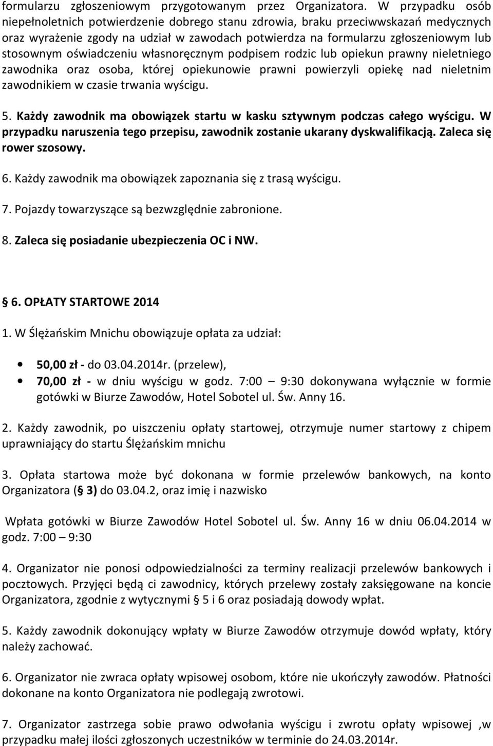 oświadczeniu własnoręcznym podpisem rodzic lub opiekun prawny nieletniego zawodnika oraz osoba, której opiekunowie prawni powierzyli opiekę nad nieletnim zawodnikiem w czasie trwania wyścigu. 5.