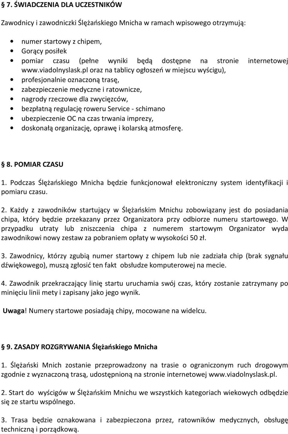 pl oraz na tablicy ogłoszeń w miejscu wyścigu), profesjonalnie oznaczoną trasę, zabezpieczenie medyczne i ratownicze, nagrody rzeczowe dla zwycięzców, bezpłatną regulację roweru Service - schimano