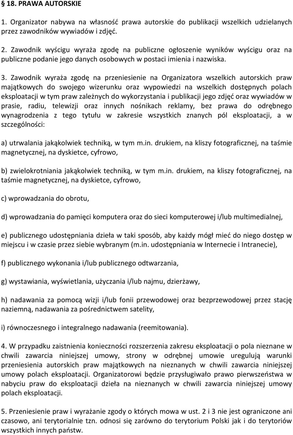 Zawodnik wyraża zgodę na przeniesienie na Organizatora wszelkich autorskich praw majątkowych do swojego wizerunku oraz wypowiedzi na wszelkich dostępnych polach eksploatacji w tym praw zależnych do