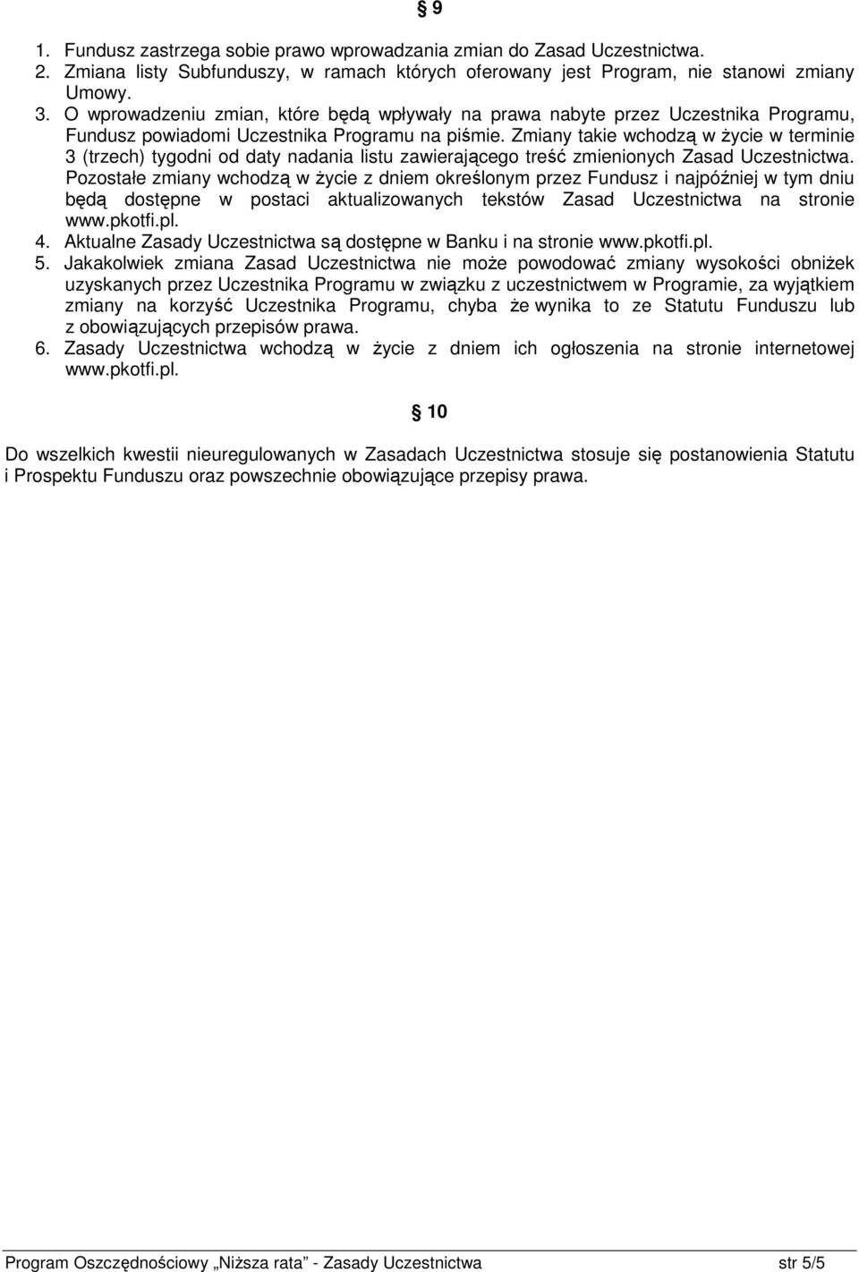 Zmiany takie wchodzą w Ŝycie w terminie 3 (trzech) tygodni od daty nadania listu zawierającego treść zmienionych Zasad Uczestnictwa.