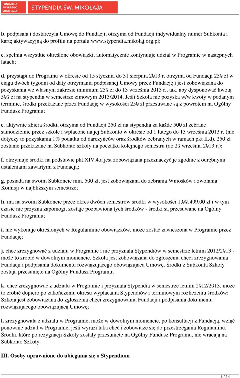 otrzyma od Fundacji 250 zł w ciągu dwóch tygodni od daty otrzymania podpisanej Umowy przez Fundację i jest zobowiązana do pozyskania we własnym zakresie minimum 250 zł do 13 września 2013 r.