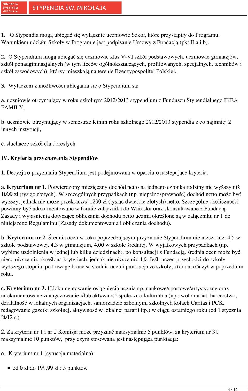 zawodowych), którzy mieszkają na terenie Rzeczypospolitej Polskiej. 3. Wyłączeni z możliwości ubiegania się o Stypendium są: a.