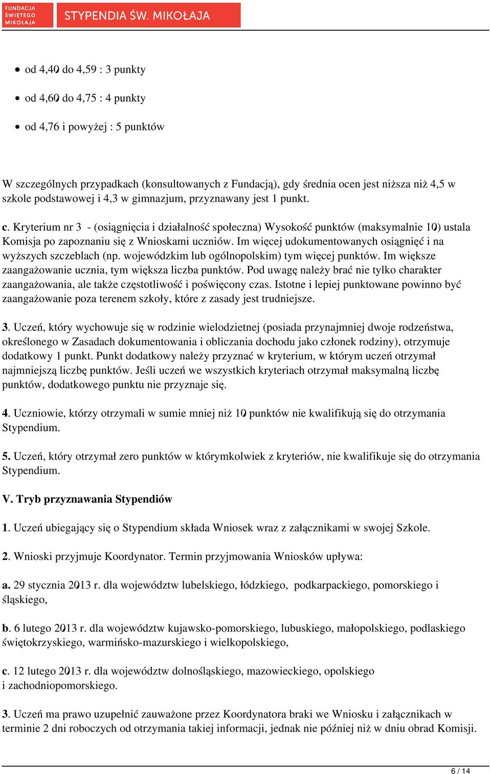 Im więcej udokumentowanych osiągnięć i na wyższych szczeblach (np. wojewódzkim lub ogólnopolskim) tym więcej punktów. Im większe zaangażowanie ucznia, tym większa liczba punktów.