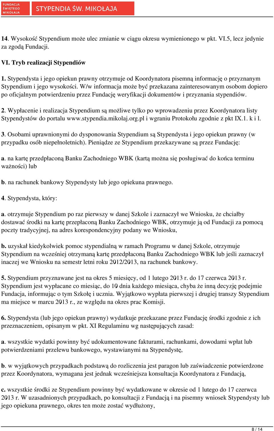 W/w informacja może być przekazana zainteresowanym osobom dopiero po oficjalnym potwierdzeniu przez Fundację weryfikacji dokumentów i przyznania stypendiów. 2.