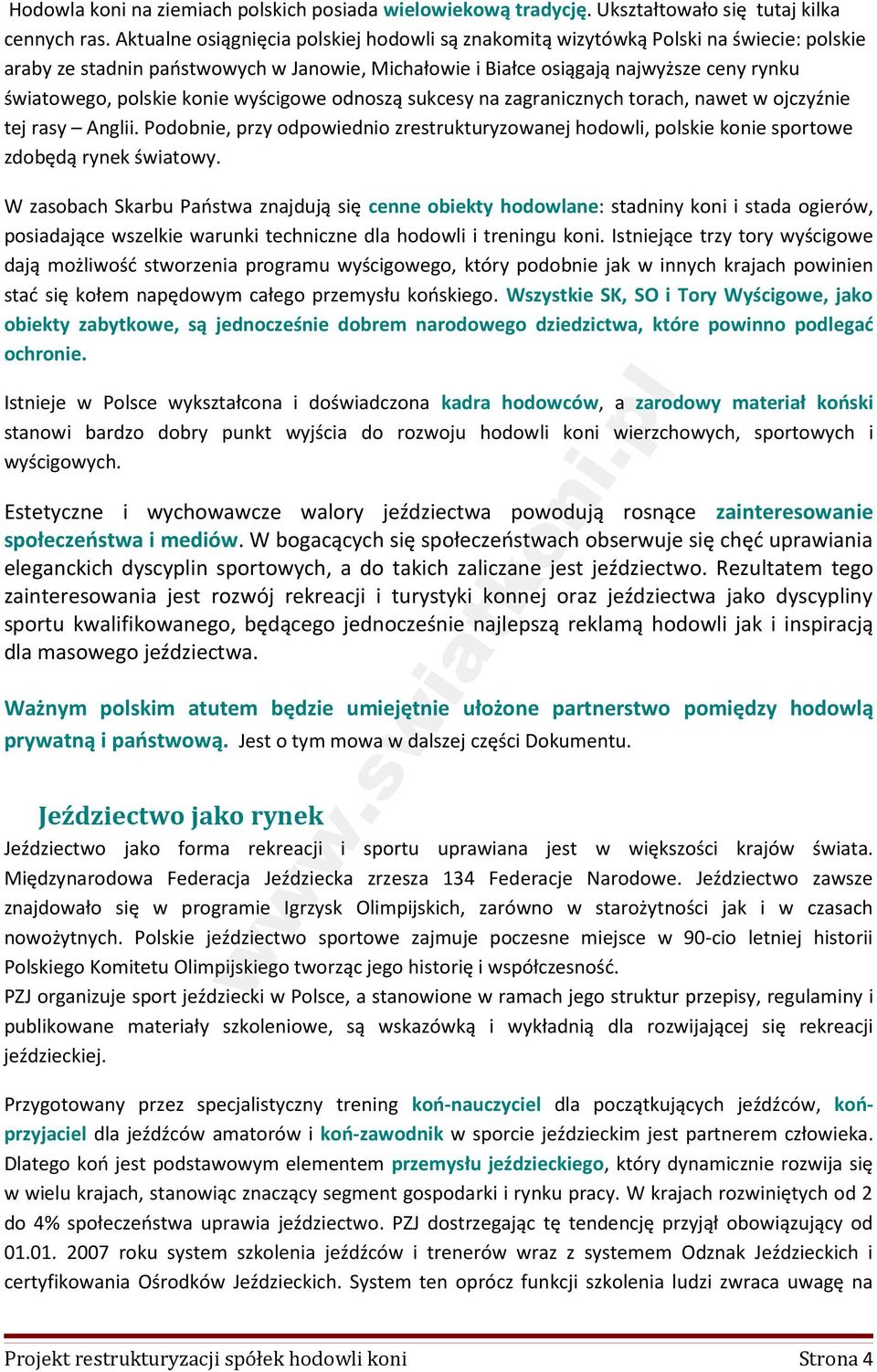 konie wyścigowe odnoszą sukcesy na zagranicznych torach, nawet w ojczyźnie tej rasy Anglii. Podobnie, przy odpowiednio zrestrukturyzowanej hodowli, polskie konie sportowe zdobędą rynek światowy.