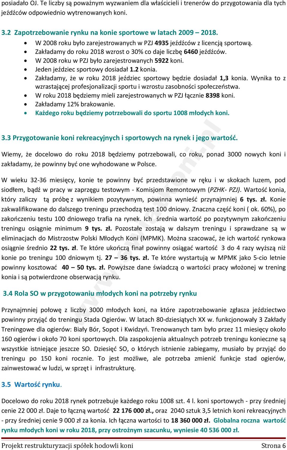 Zakładamy do roku 2018 wzrost o 30% co daje liczbę 6460 jeźdźców. W 2008 roku w PZJ było zarejestrowanych 5922 koni. Jeden jeździec sportowy dosiadał 1.2 konia.