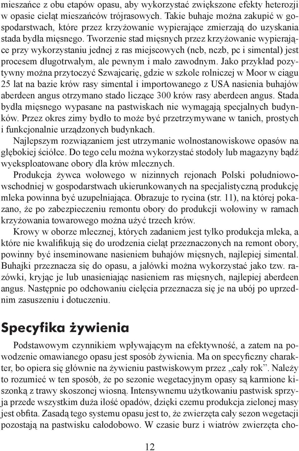 Tworzenie stad mięsnych przez krzyżowanie wypierające przy wykorzystaniu jednej z ras miejscowych (ncb, nczb, pc i simental) jest procesem długotrwałym, ale pewnym i mało zawodnym.