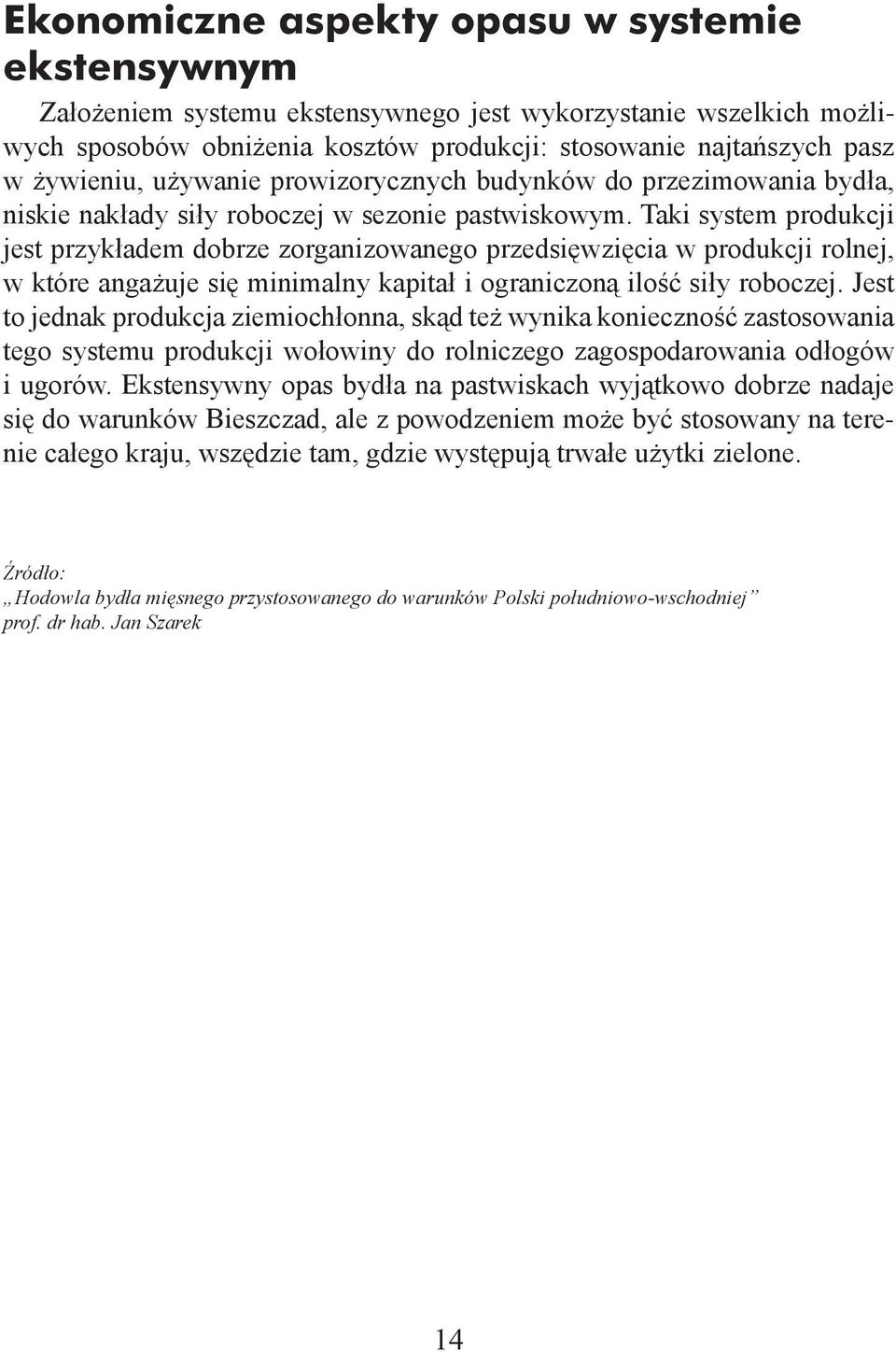 Taki system produkcji jest przykładem dobrze zorganizowanego przedsięwzięcia w produkcji rolnej, w które angażuje się minimalny kapitał i ograniczoną ilość siły roboczej.