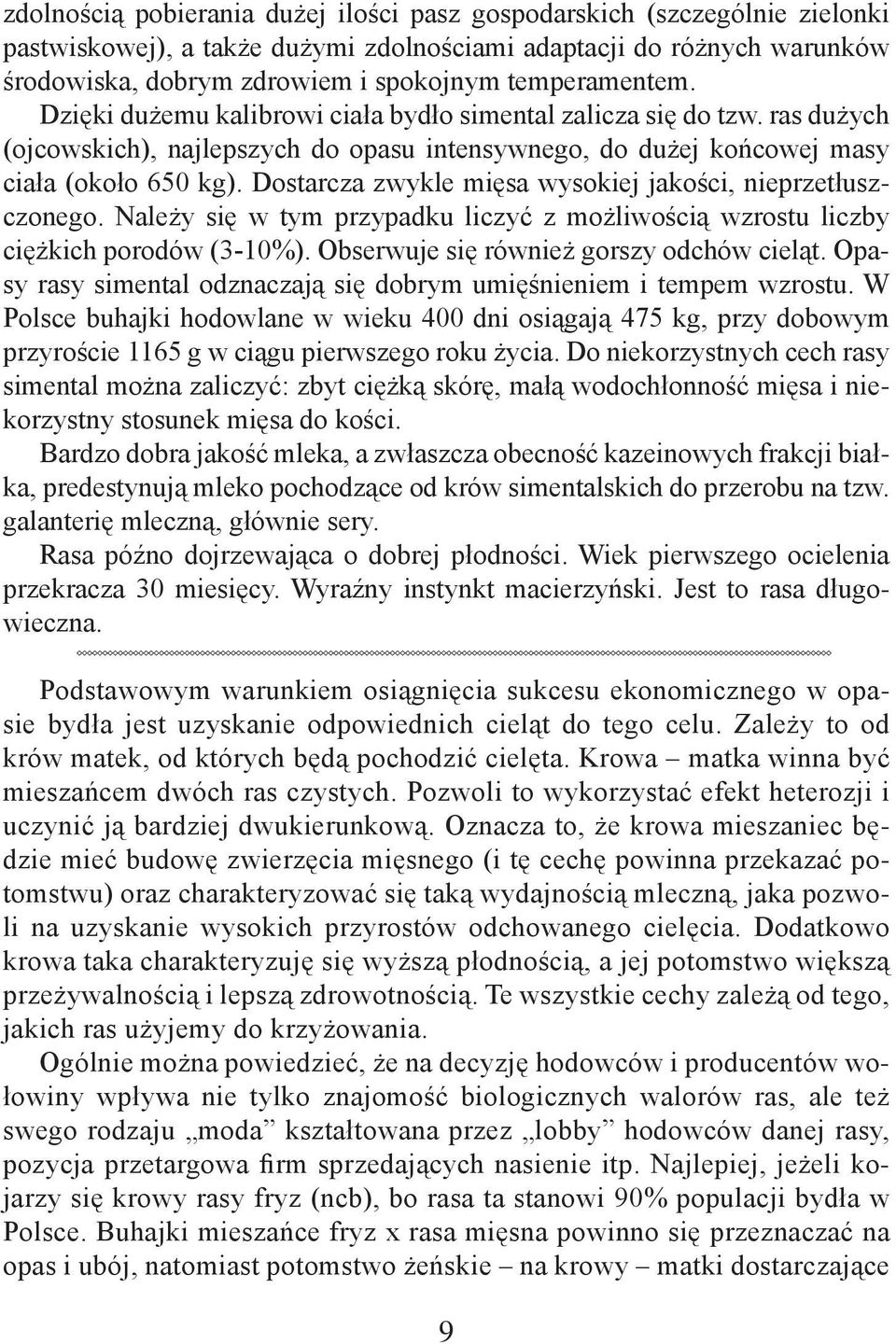 Dostarcza zwykle mięsa wysokiej jakości, nieprzetłuszczonego. Należy się w tym przypadku liczyć z możliwością wzrostu liczby ciężkich porodów (3-10%). Obserwuje się również gorszy odchów cieląt.