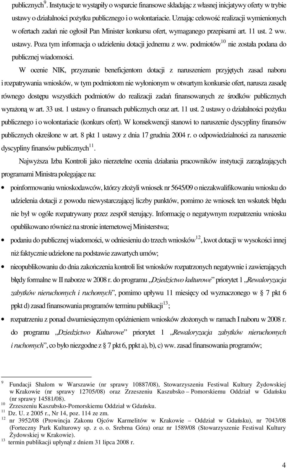 Poza tym informacja o udzieleniu dotacji jednemu z ww. podmiotów 10 nie została podana do publicznej wiadomości.