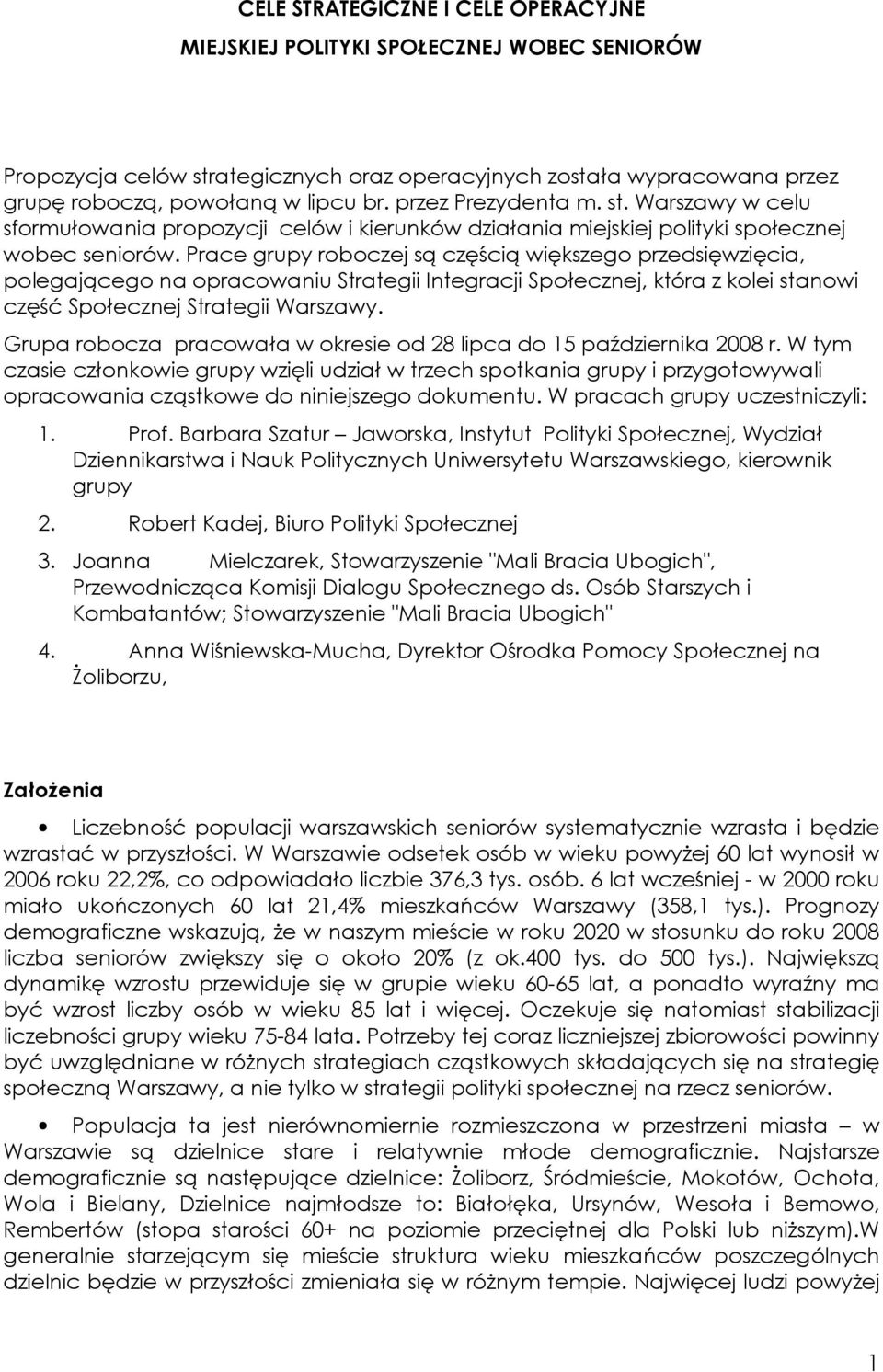 Prace grupy roboczej są częścią większego przedsięwzięcia, polegającego na opracowaniu Strategii Integracji Społecznej, która z kolei stanowi część Społecznej Strategii Warszawy.