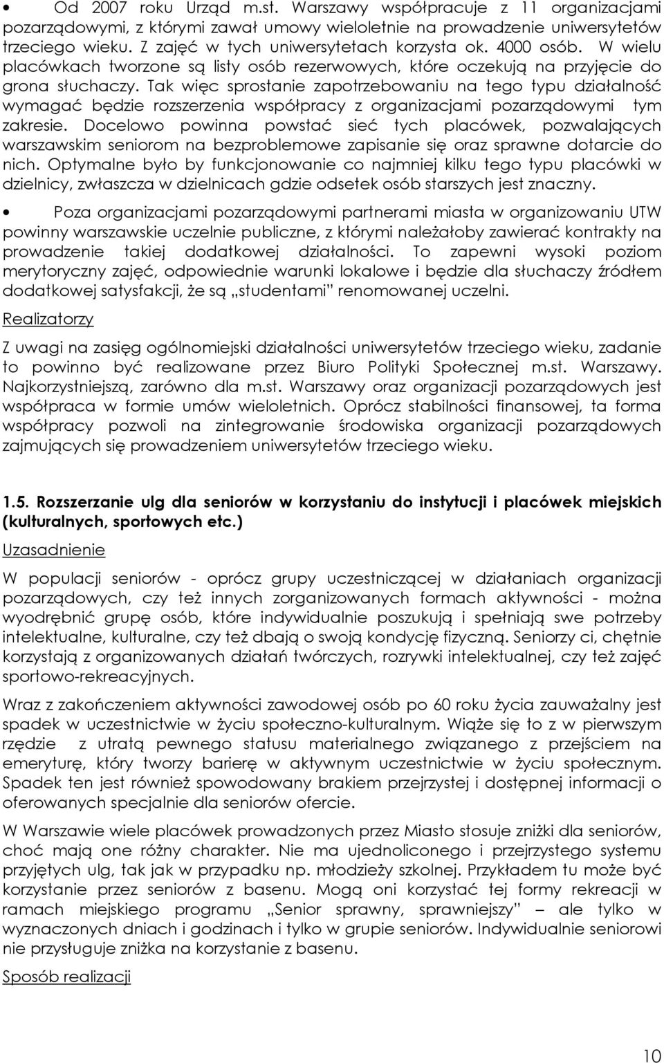 Tak więc sprostanie zapotrzebowaniu na tego typu działalność wymagać będzie rozszerzenia współpracy z organizacjami pozarządowymi tym zakresie.