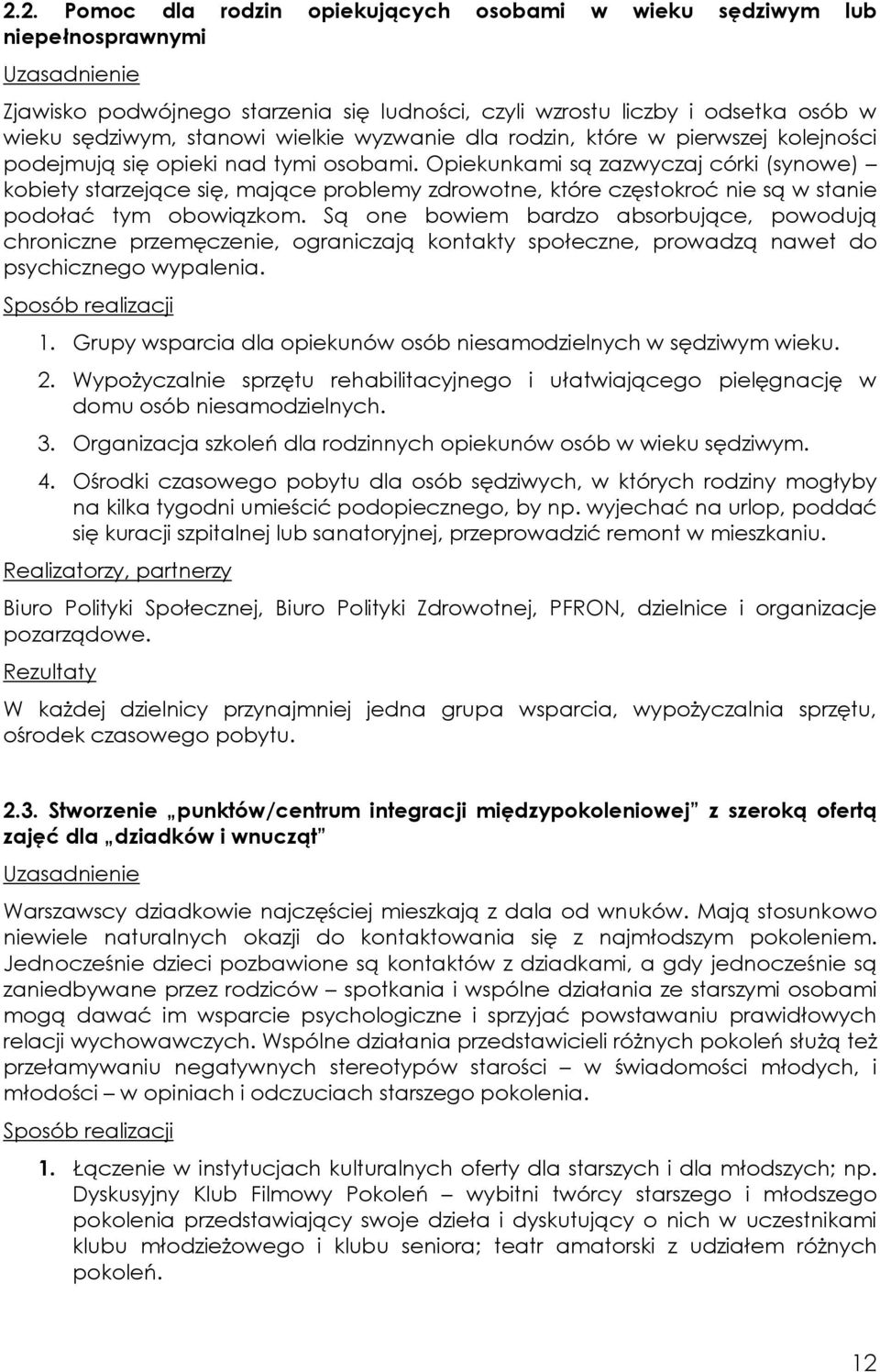 Opiekunkami są zazwyczaj córki (synowe) kobiety starzejące się, mające problemy zdrowotne, które częstokroć nie są w stanie podołać tym obowiązkom.