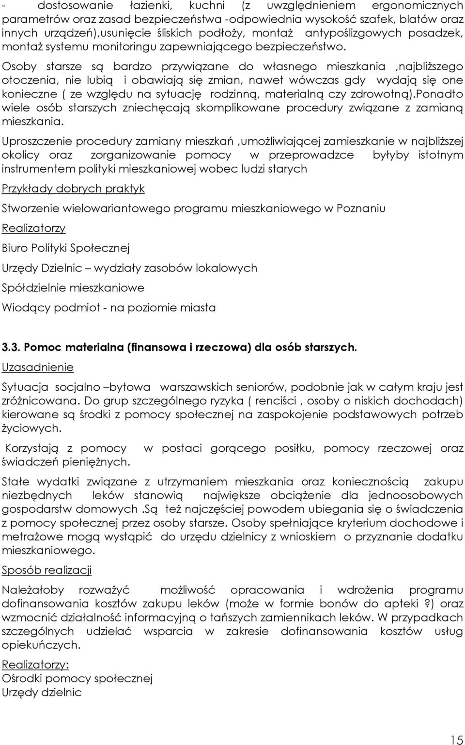 Osoby starsze są bardzo przywiązane do własnego mieszkania,najbliższego otoczenia, nie lubią i obawiają się zmian, nawet wówczas gdy wydają się one konieczne ( ze względu na sytuację rodzinną,