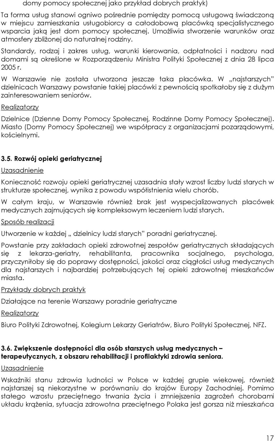 Standardy, rodzaj i zakres usług, warunki kierowania, odpłatności i nadzoru nad domami są określone w Rozporządzeniu Ministra Polityki Społecznej z dnia 28 lipca 2005 r.