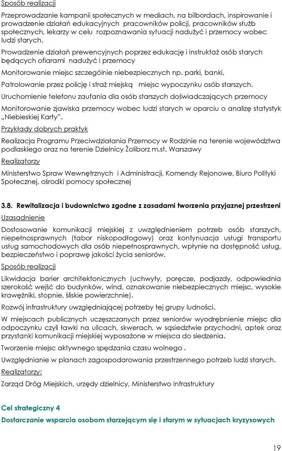 Prowadzenie działań prewencyjnych poprzez edukację i instruktaż osób starych będących ofiarami nadużyć i przemocy Monitorowanie miejsc szczególnie niebezpiecznych np.