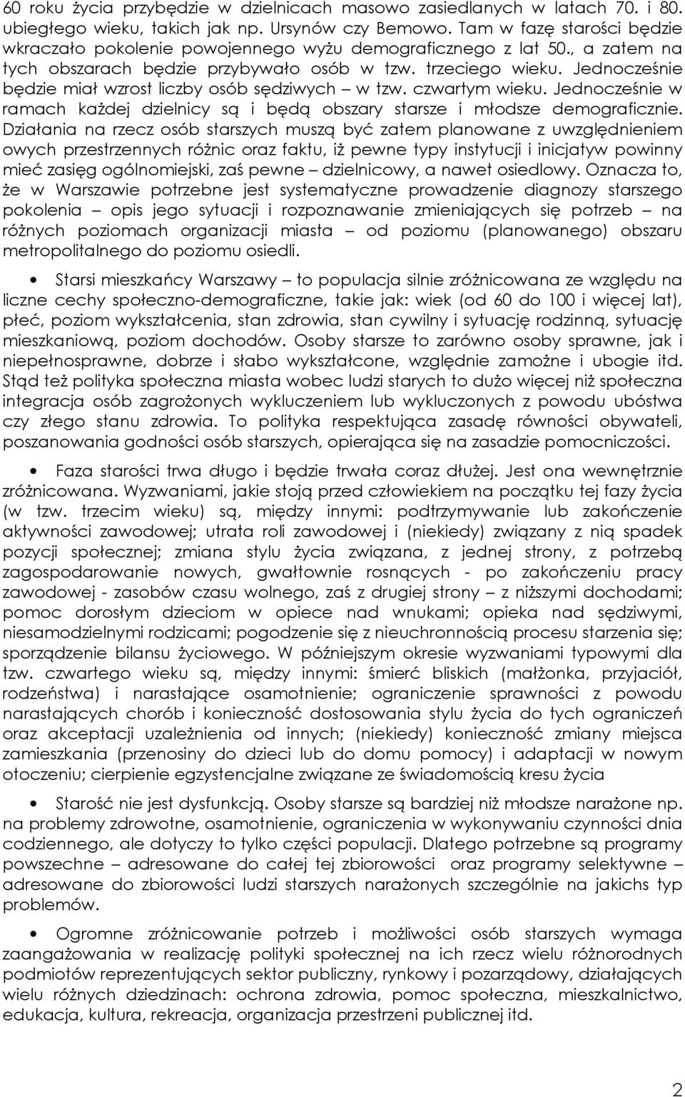 Jednocześnie będzie miał wzrost liczby osób sędziwych w tzw. czwartym wieku. Jednocześnie w ramach każdej dzielnicy są i będą obszary starsze i młodsze demograficznie.