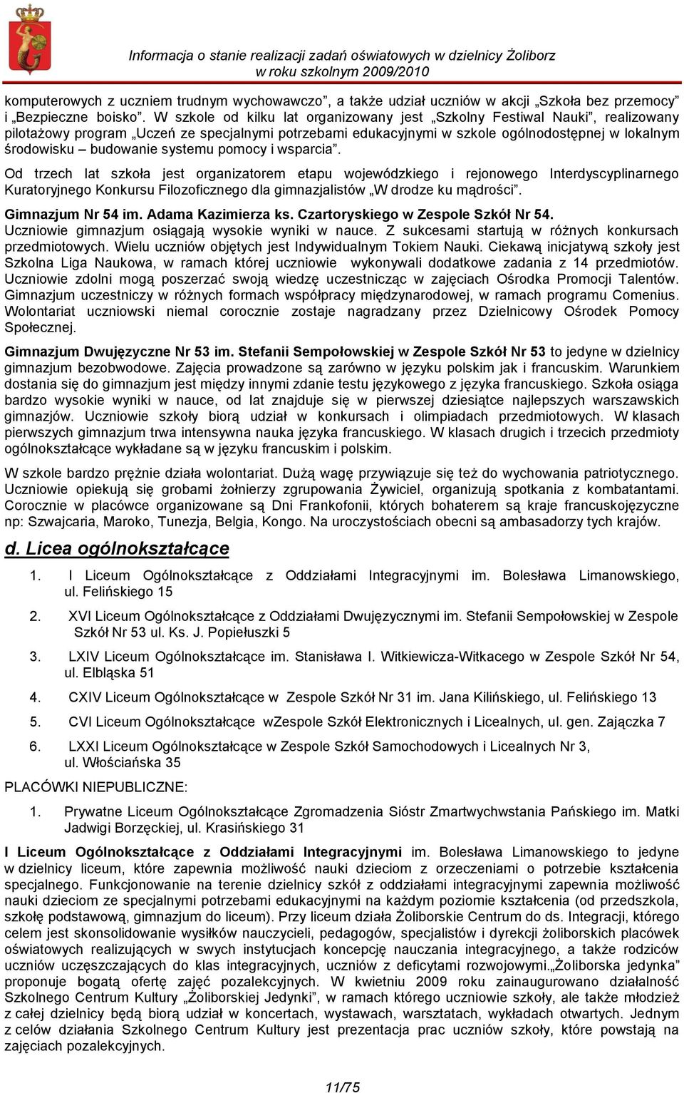 systemu pomocy i wsparcia. Od trzech lat szkoła jest organizatorem etapu wojewódzkiego i rejonowego Interdyscyplinarnego Kuratoryjnego Konkursu Filozoficznego dla gimnazjalistów W drodze ku mądrości.