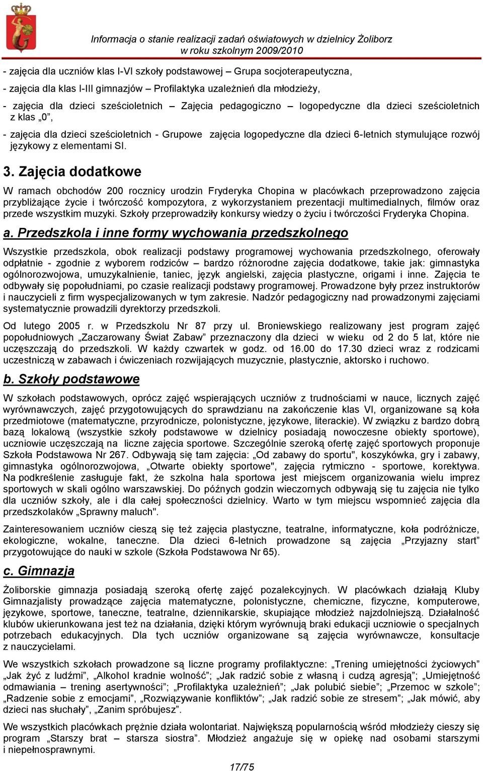 Zajęcia dodatkowe W ramach obchodów 200 rocznicy urodzin Fryderyka Chopina w placówkach przeprowadzono zajęcia przybliżające życie i twórczość kompozytora, z wykorzystaniem prezentacji