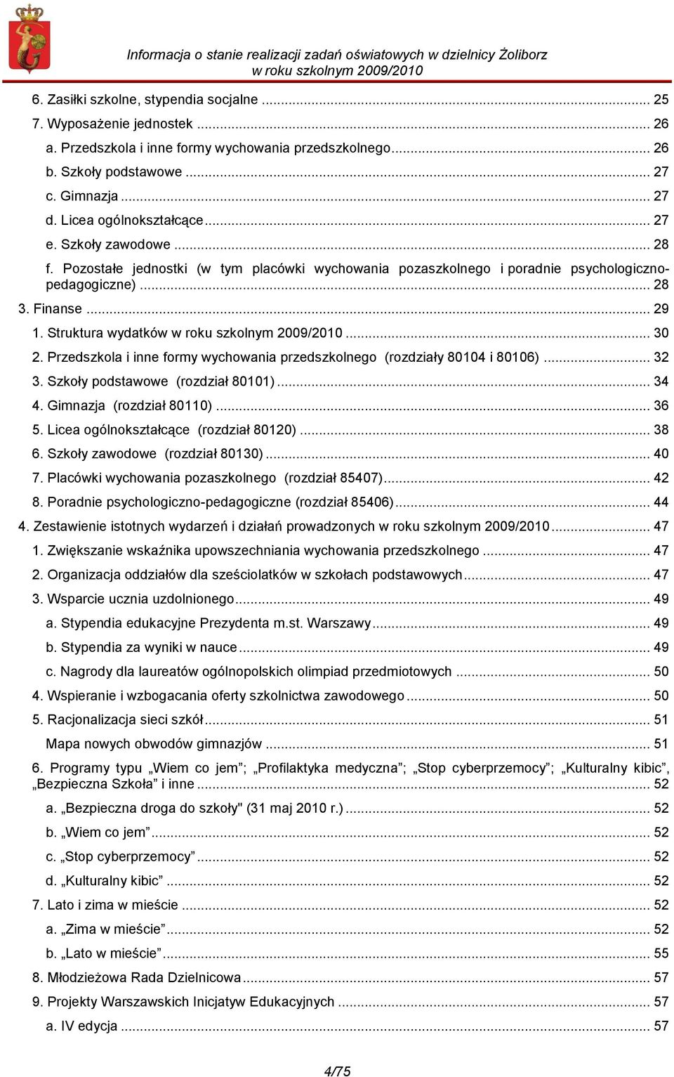 Struktura wydatków... 30 2. Przedszkola i inne formy wychowania przedszkolnego (rozdziały 80104 i 80106)... 32 3. Szkoły podstawowe (rozdział 80101)... 34 4. Gimnazja (rozdział 80110)... 36 5.