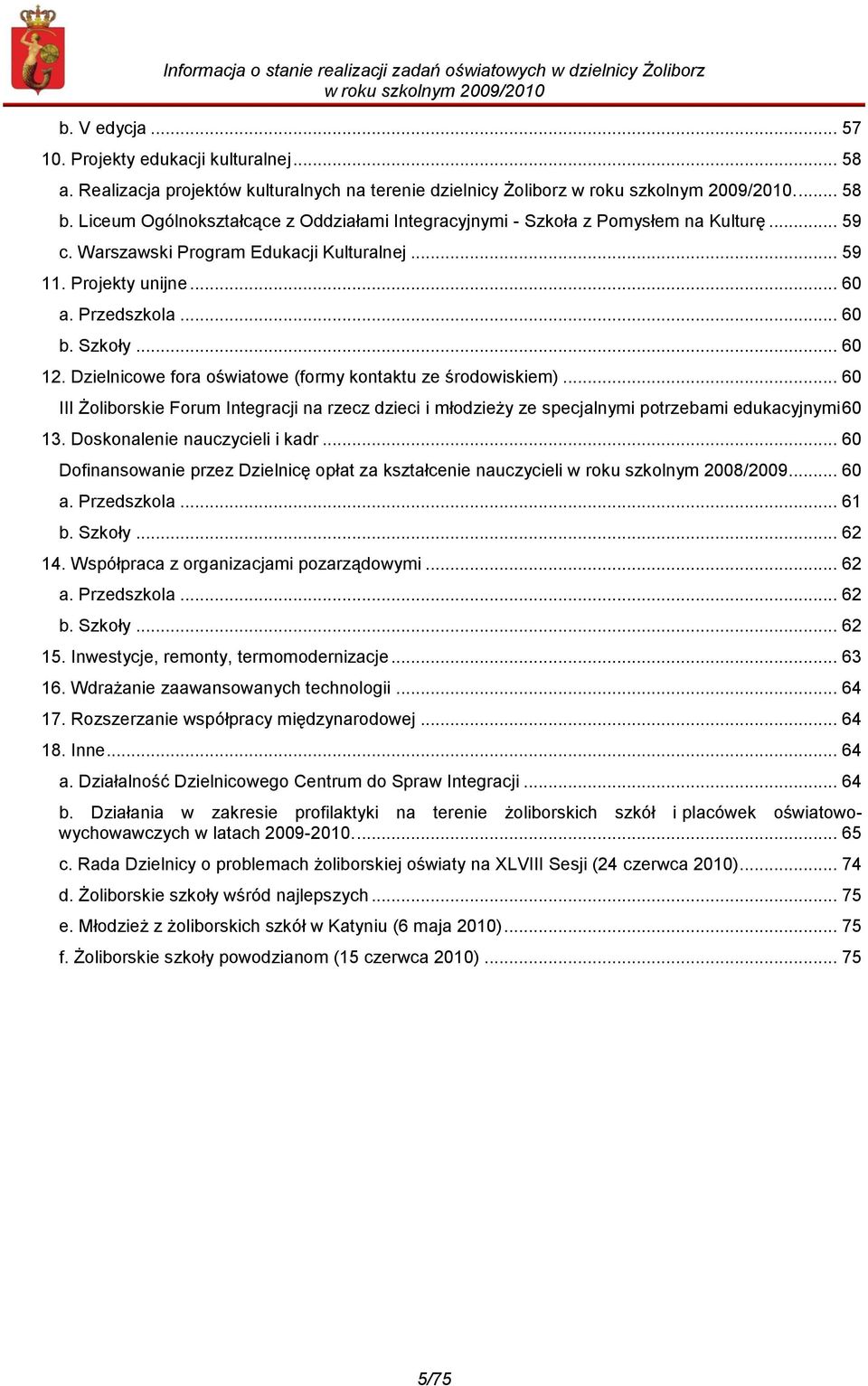 .. 60 12. Dzielnicowe fora oświatowe (formy kontaktu ze środowiskiem)... 60 III Żoliborskie Forum Integracji na rzecz dzieci i młodzieży ze specjalnymi potrzebami edukacyjnymi 60 13.