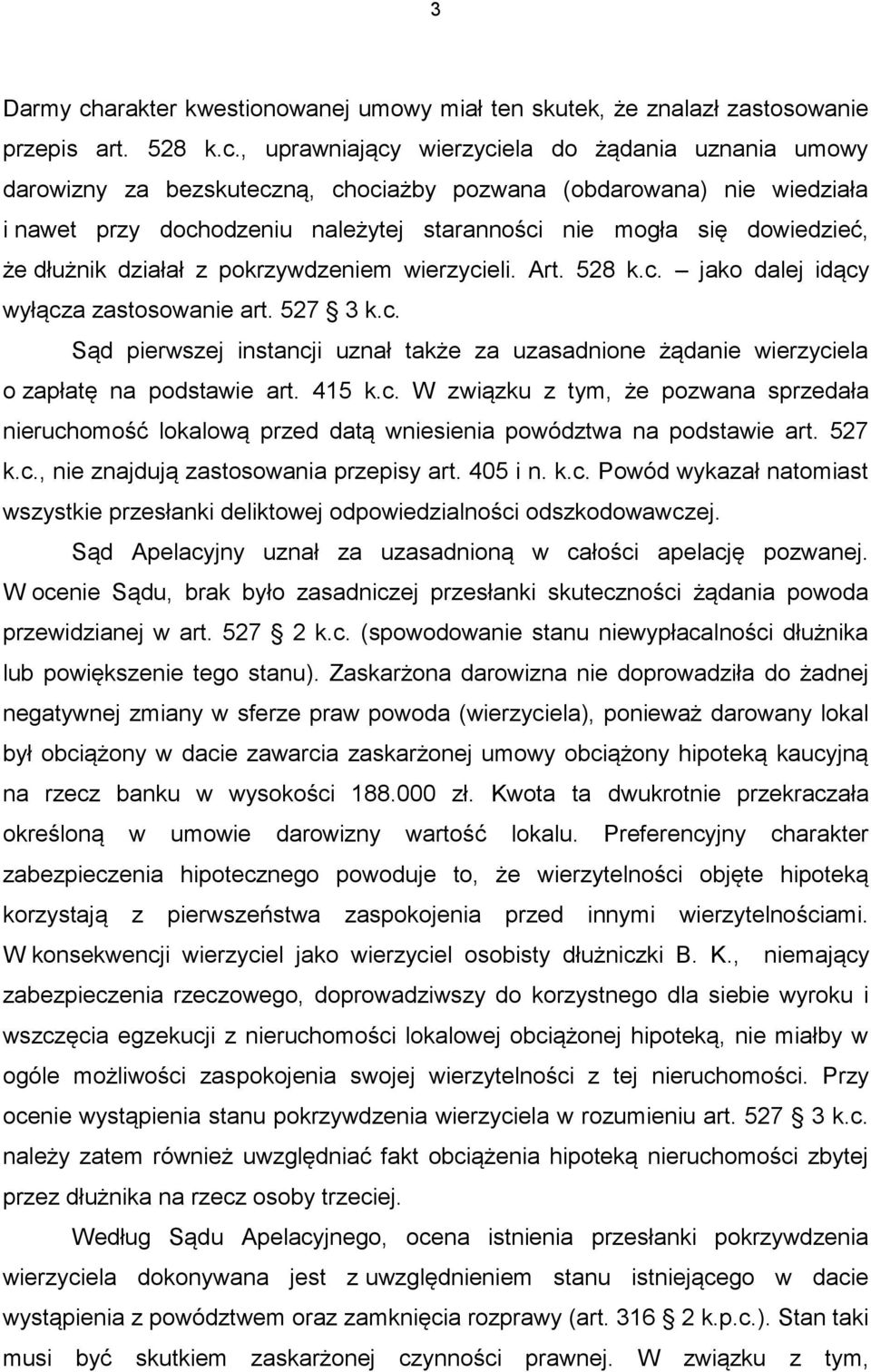 , uprawniający wierzyciela do żądania uznania umowy darowizny za bezskuteczną, chociażby pozwana (obdarowana) nie wiedziała i nawet przy dochodzeniu należytej staranności nie mogła się dowiedzieć, że