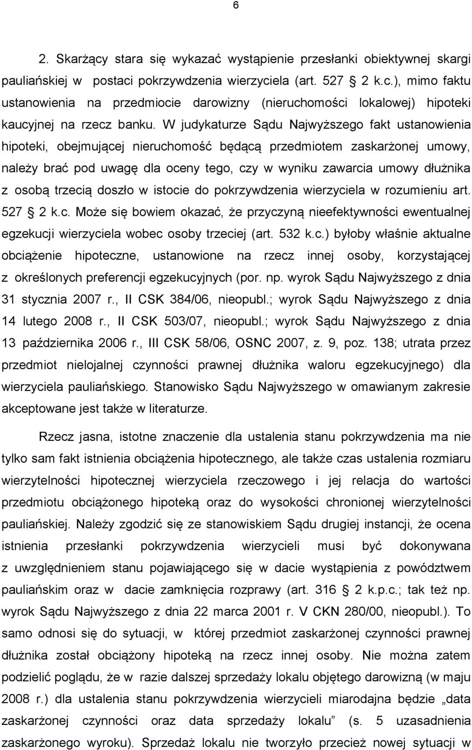 osobą trzecią doszło w istocie do pokrzywdzenia wierzyciela w rozumieniu art. 527 2 k.c. Może się bowiem okazać, że przyczyną nieefektywności ewentualnej egzekucji wierzyciela wobec osoby trzeciej (art.