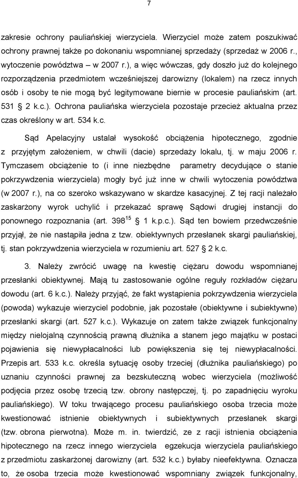 (art. 531 2 k.c.). Ochrona pauliańska wierzyciela pozostaje przecież aktualna przez czas określony w art. 534 k.c. Sąd Apelacyjny ustalał wysokość obciążenia hipotecznego, zgodnie z przyjętym założeniem, w chwili (dacie) sprzedaży lokalu, tj.