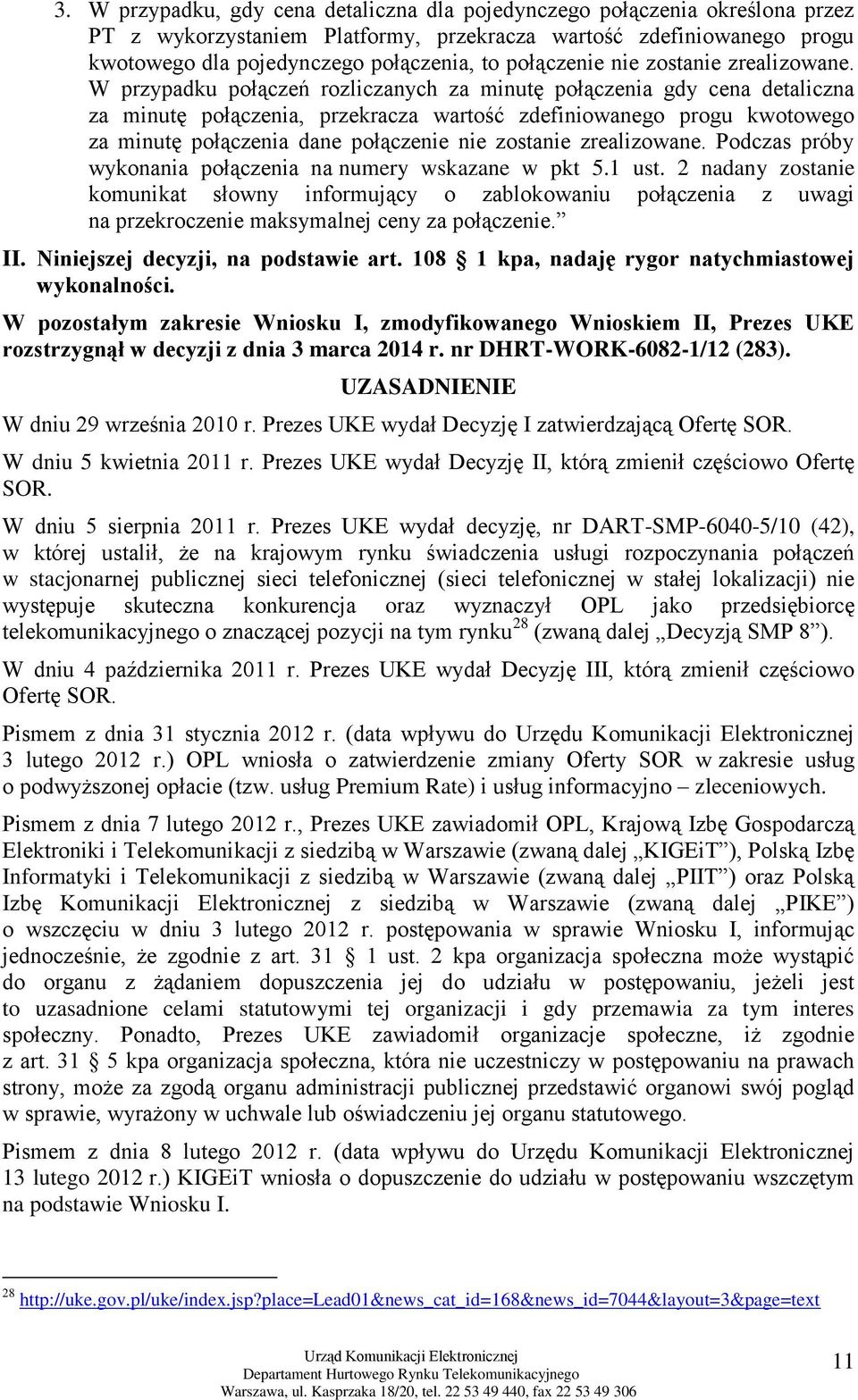 W przypadku połączeń rozliczanych za minutę połączenia gdy cena detaliczna za minutę połączenia, przekracza wartość zdefiniowanego progu kwotowego za minutę połączenia dane  Podczas próby wykonania