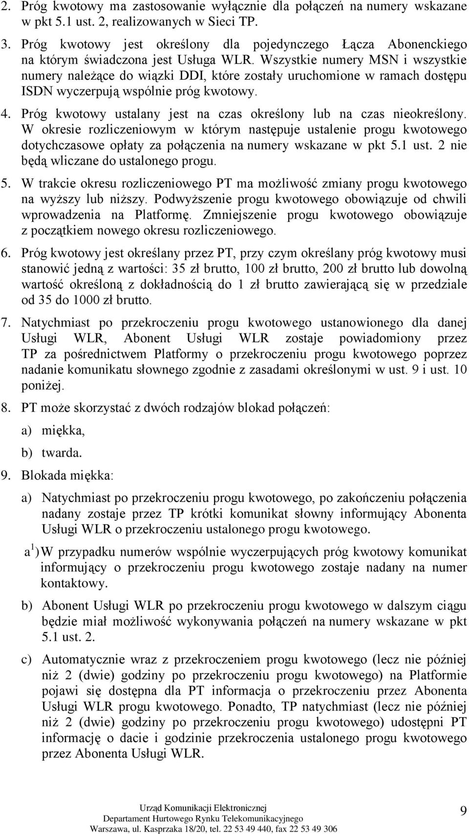 Wszystkie numery MSN i wszystkie numery należące do wiązki DDI, które zostały uruchomione w ramach dostępu ISDN wyczerpują wspólnie próg kwotowy. 4.