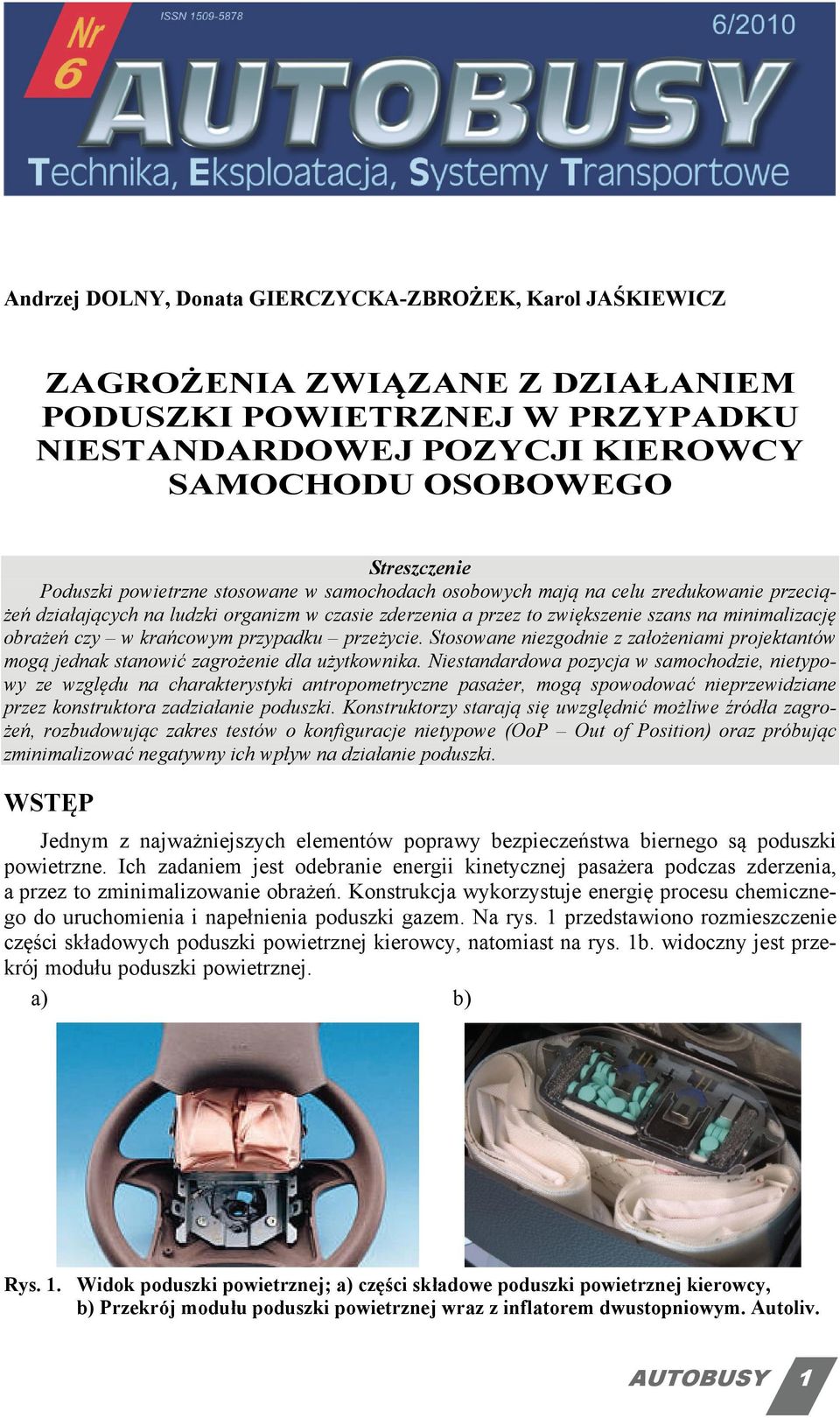 krańcowym przypadku przeżycie. Stosowane niezgodnie z założeniami projektantów mogą jednak stanowić zagrożenie dla użytkownika.