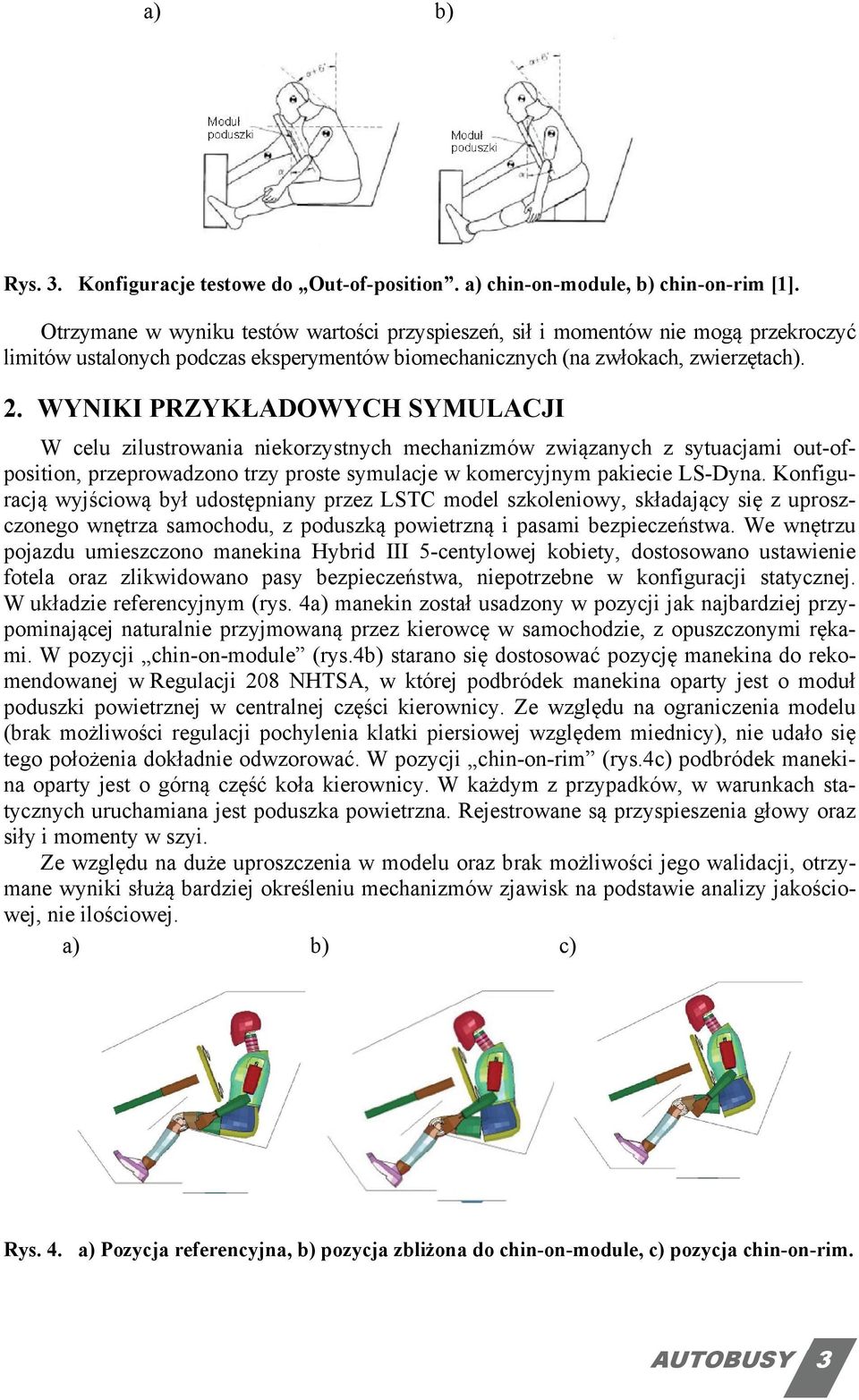 WYNIKI PRZYKŁADOWYCH SYMULACJI W celu zilustrowania niekorzystnych mechanizmów związanych z sytuacjami out-ofposition, przeprowadzono trzy proste symulacje w komercyjnym pakiecie LS-Dyna.