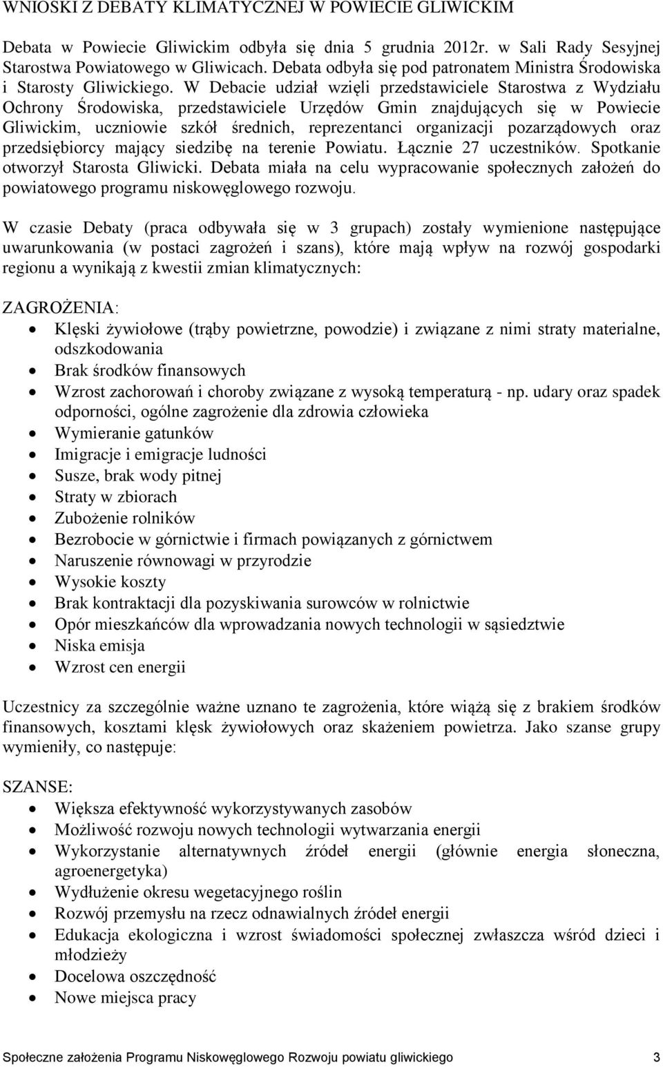 W Debacie udział wzięli przedstawiciele Starostwa z Wydziału Ochrony Środowiska, przedstawiciele Urzędów Gmin znajdujących się w Powiecie Gliwickim, uczniowie szkół średnich, reprezentanci