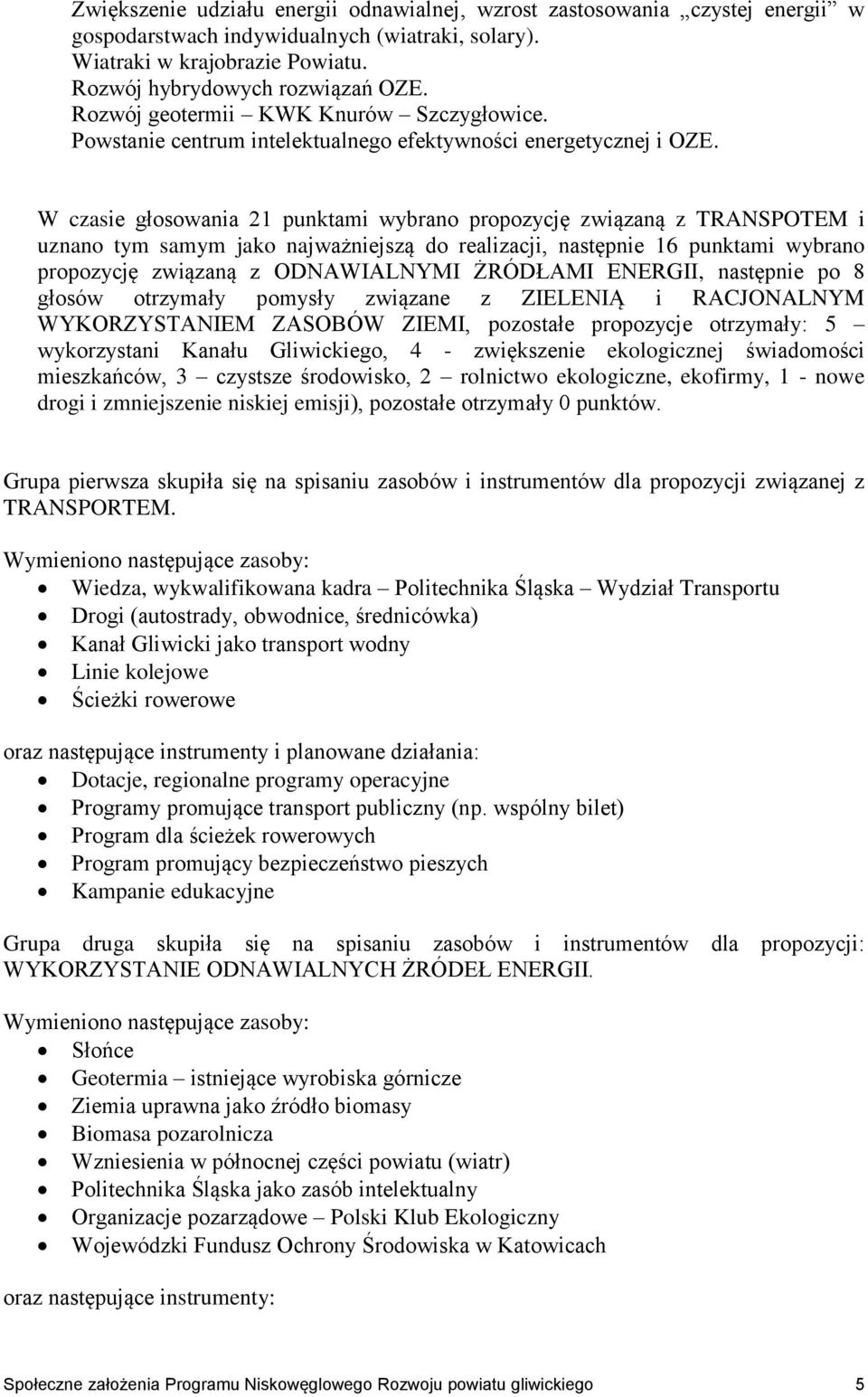 W czasie głosowania 21 punktami wybrano propozycję związaną z TRANSPOTEM i uznano tym samym jako najważniejszą do realizacji, następnie 16 punktami wybrano propozycję związaną z ODNAWIALNYMI ŻRÓDŁAMI