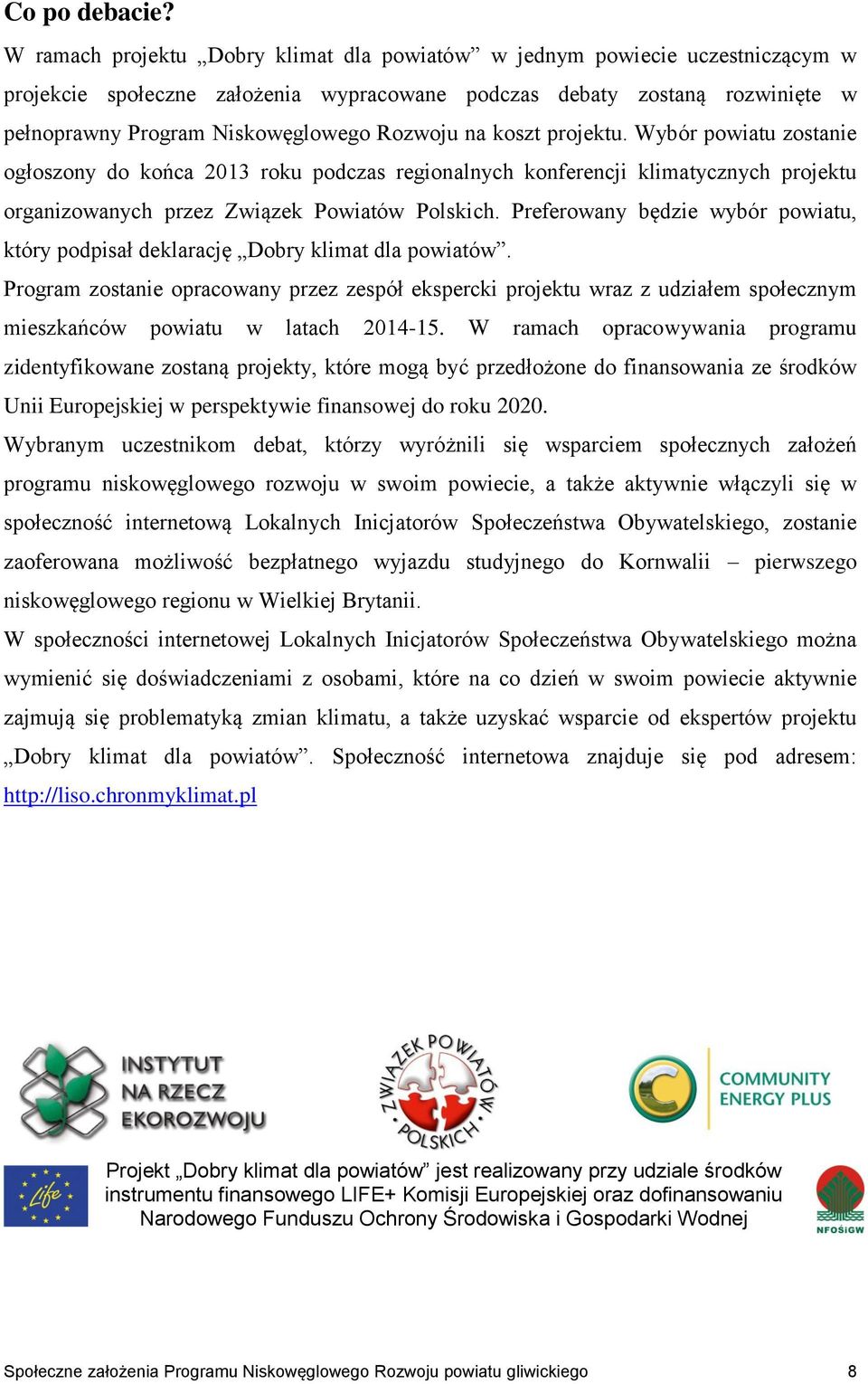 na koszt projektu. Wybór powiatu zostanie ogłoszony do końca 2013 roku podczas regionalnych konferencji klimatycznych projektu organizowanych przez Związek Powiatów Polskich.