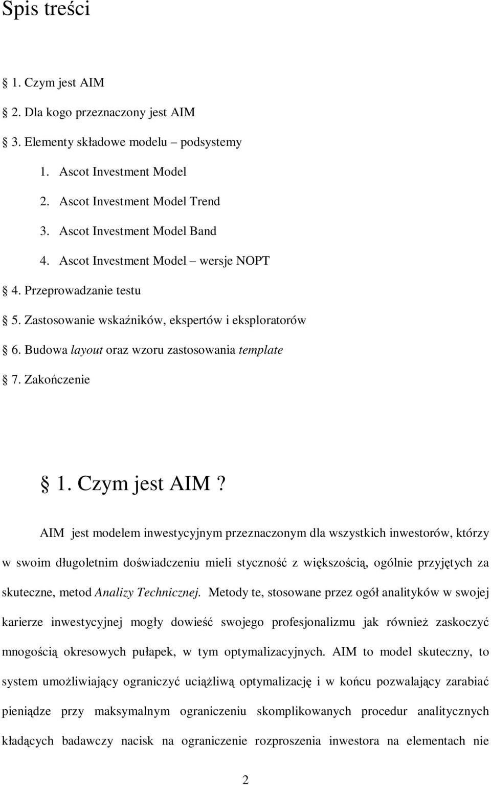 AIM jest modelem inwestycyjnym przeznaczonym dla wszystkich inwestorów, którzy w swoim długoletnim doświadczeniu mieli styczność z większością, ogólnie przyjętych za skuteczne, metod Analizy